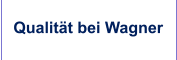 Qualität bei Wagner